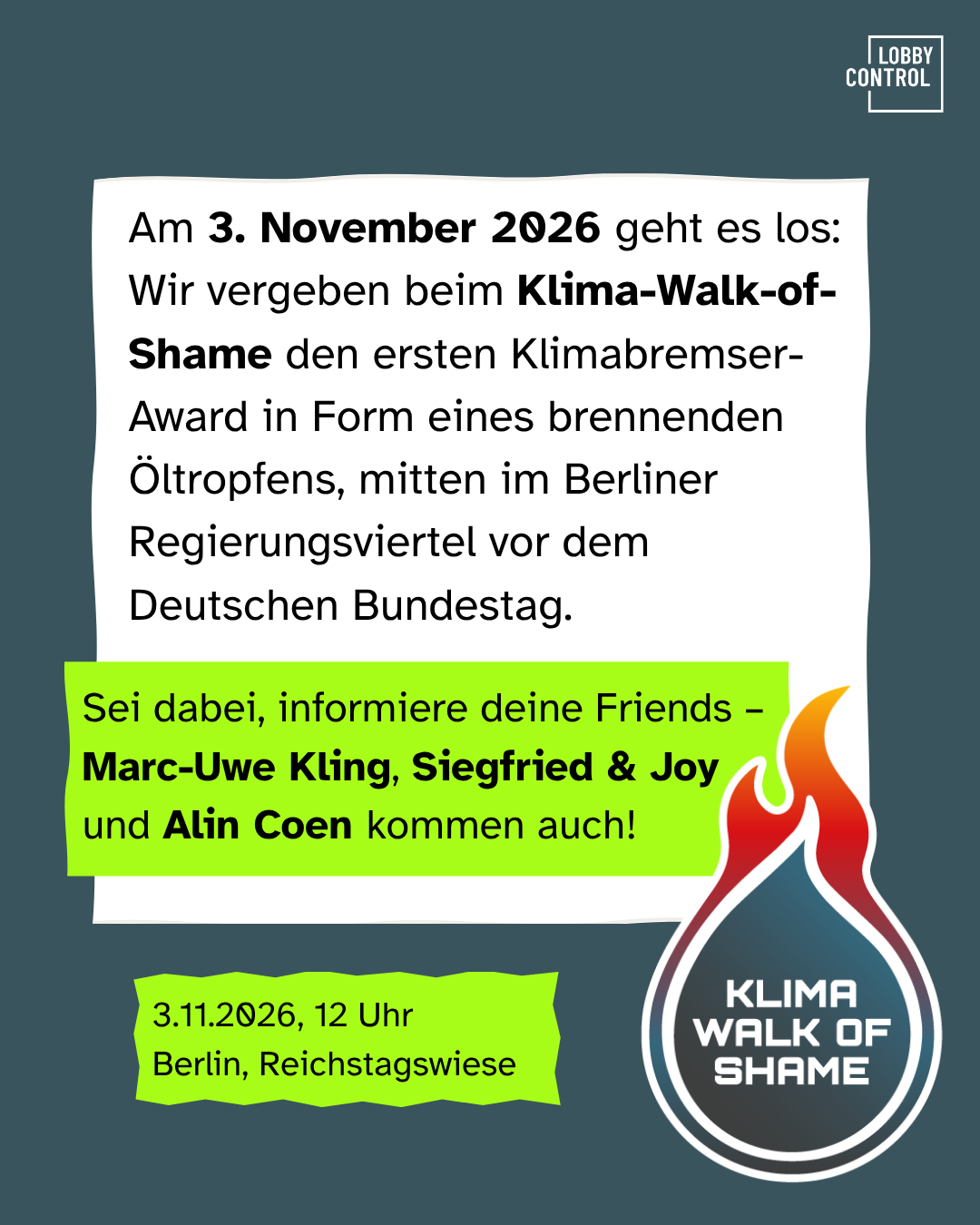 Grafik auf dunkelgrau-blauem Hintergrund, oben rechts das Logo von LobbyControl. Auf einem weißen, leicht unregelmäßig geformten Zettel steht: „Am 3. November 2026 geht es los: Wir vergeben beim Klima-Walk-of-Shame den ersten Klimabremser-Award in Form eines brennenden Öltropfens, mitten im Berliner Regierungsviertel vor dem Deutschen Bundestag.“ Darüber liegt ein neongrünes Feld mit dem Text: „Sei dabei, informiere deine Friends – Marc-Uwe Kling, Siegfried & Joy und Alin Coen kommen auch!“ Unten links steht in einem weiteren grünen Feld: „3.11.2026, 12 Uhr, Berlin, Reichstagswiese“. Unten rechts zeigt das Logo der Aktion einen Öltropfen mit Flammen im Farbverlauf von Gelb über Orange und Rot, darin die Schrift „Klima Walk of Shame“.
